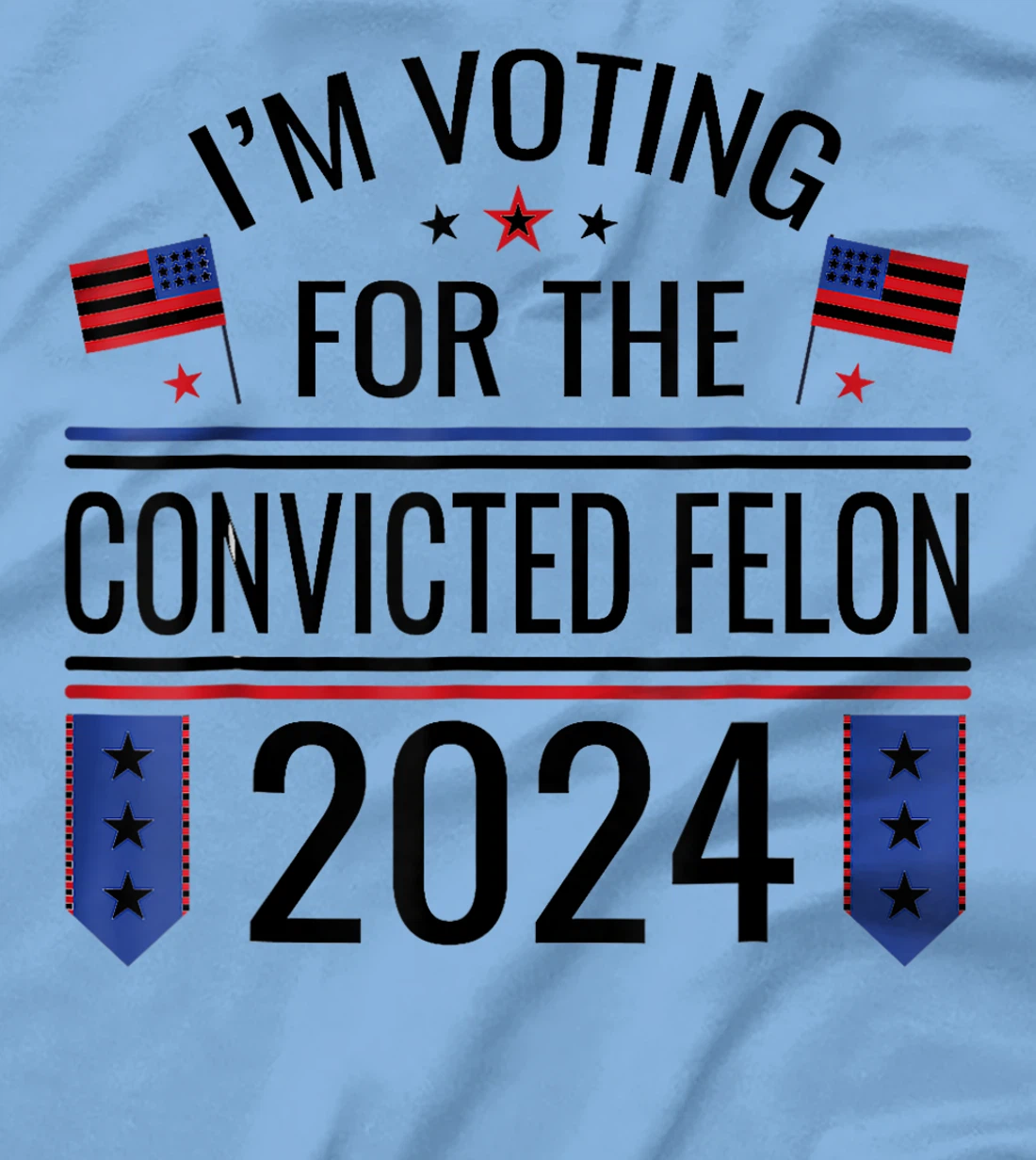 I'M VOTING FOR THE CONVICTED FELLON 2024 US FLAG PRO TRUMP T-Shirt