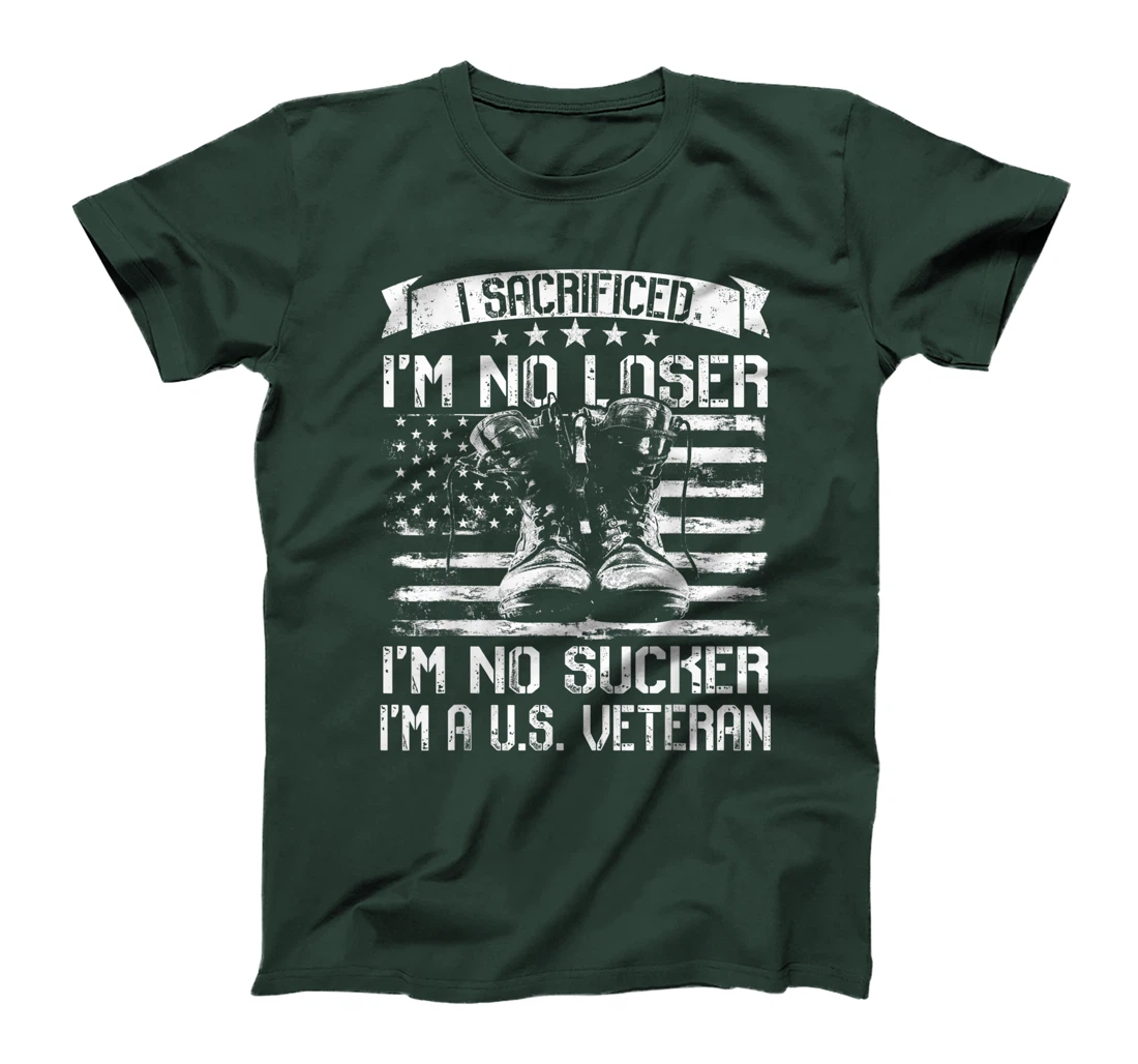 I Sacrificed I'm No Loser I'm No Sucker I'm A U.S. Veteran T-Shirt