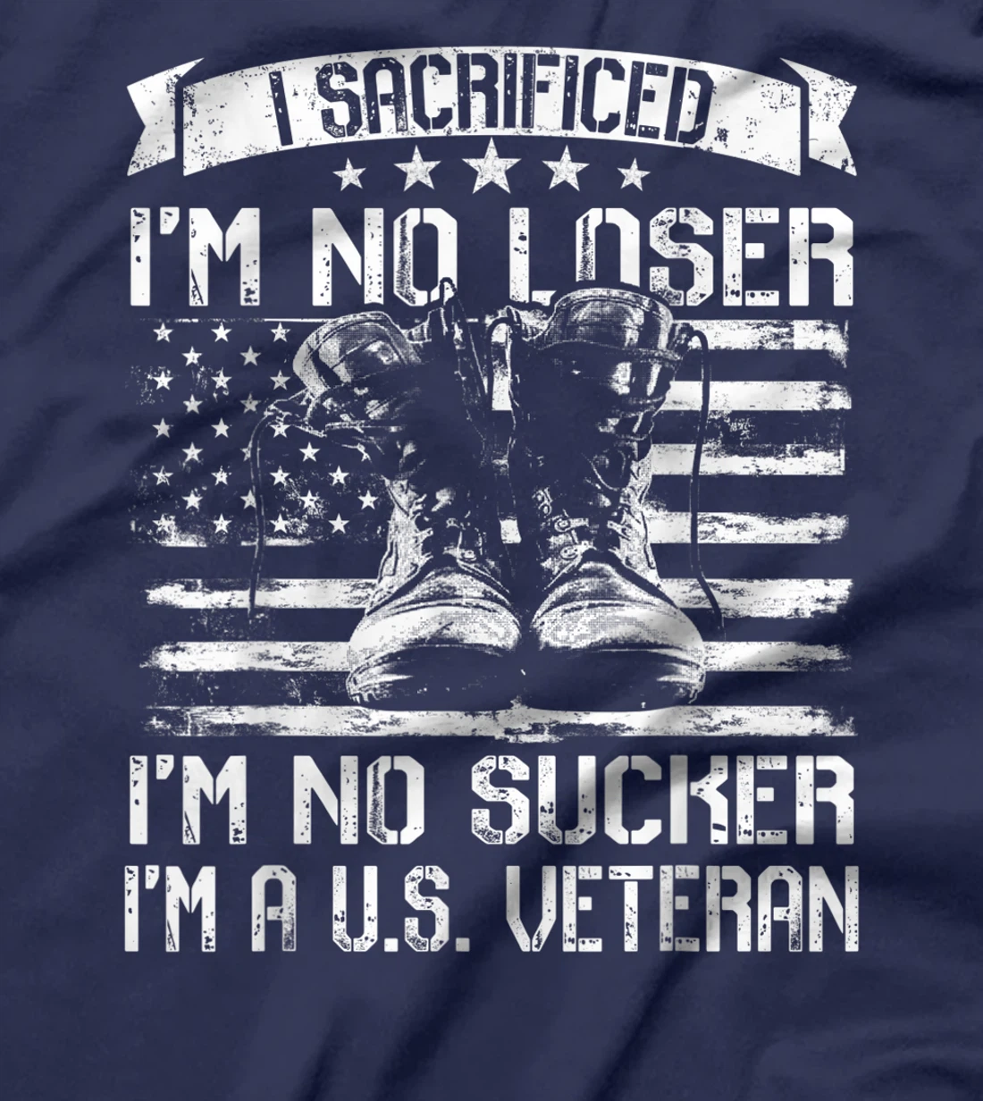 I Sacrificed I'm No Loser I'm No Sucker I'm A U.S. Veteran T-Shirt