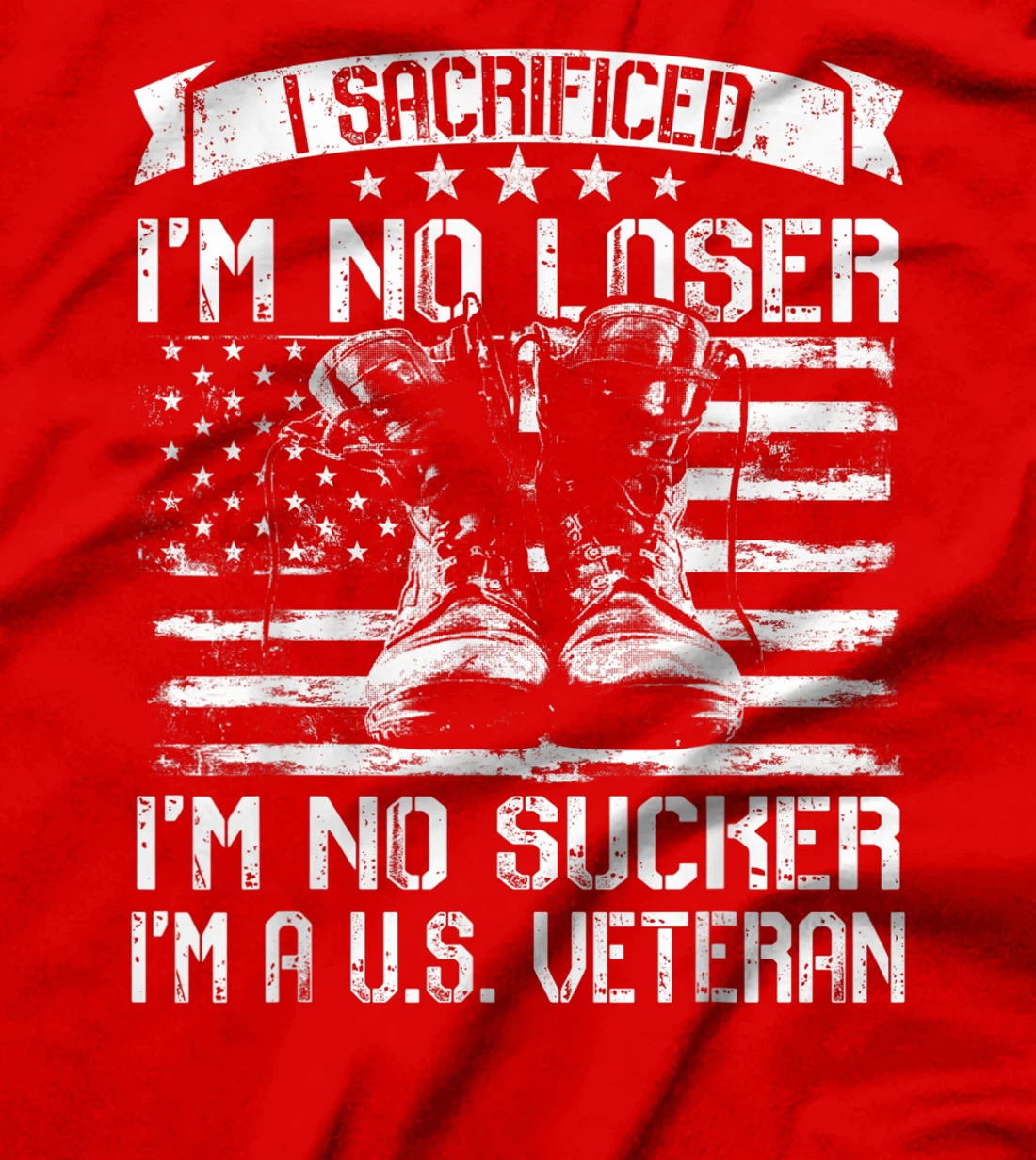 I Sacrificed I'm No Loser I'm No Sucker I'm A U.S. Veteran T-Shirt