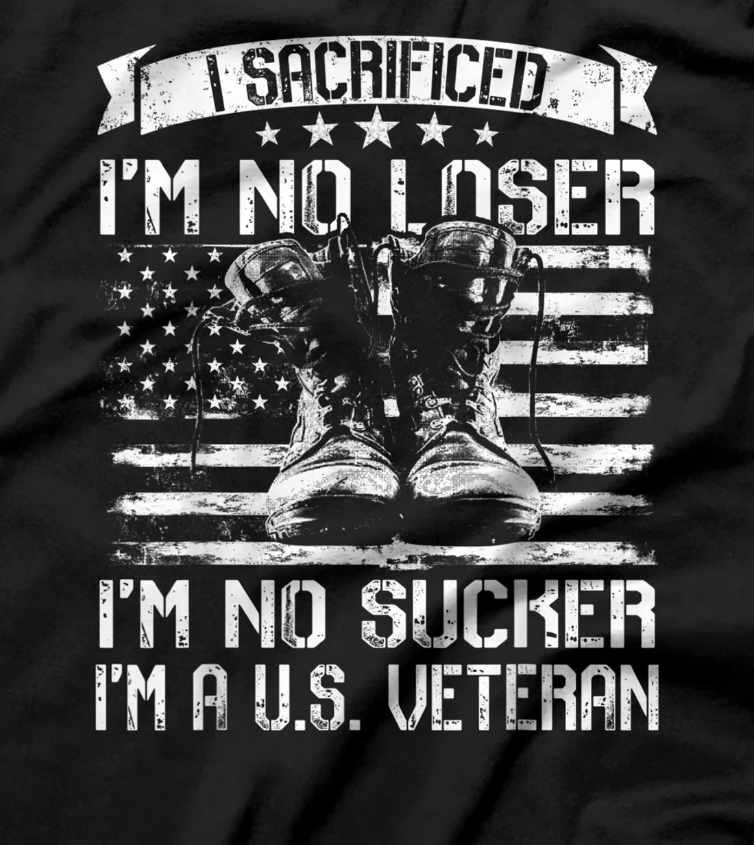 I Sacrificed I'm No Loser I'm No Sucker I'm A U.S. Veteran T-Shirt
