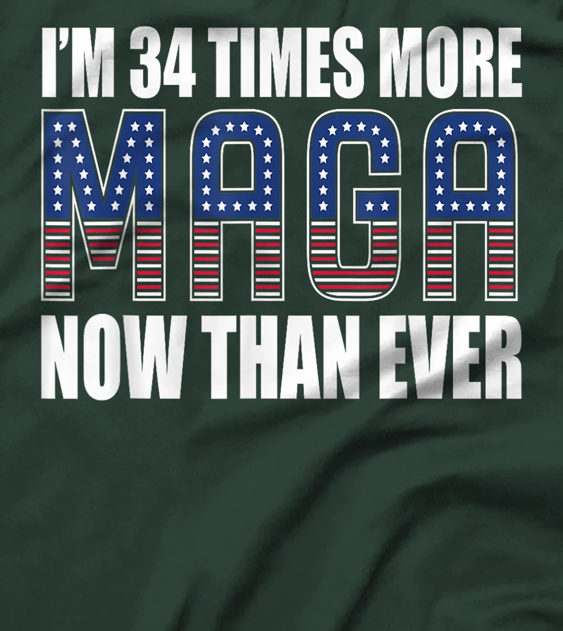 I Am 34 Times More MAGA Now Than Ever | Trump Supporters T-Shirt