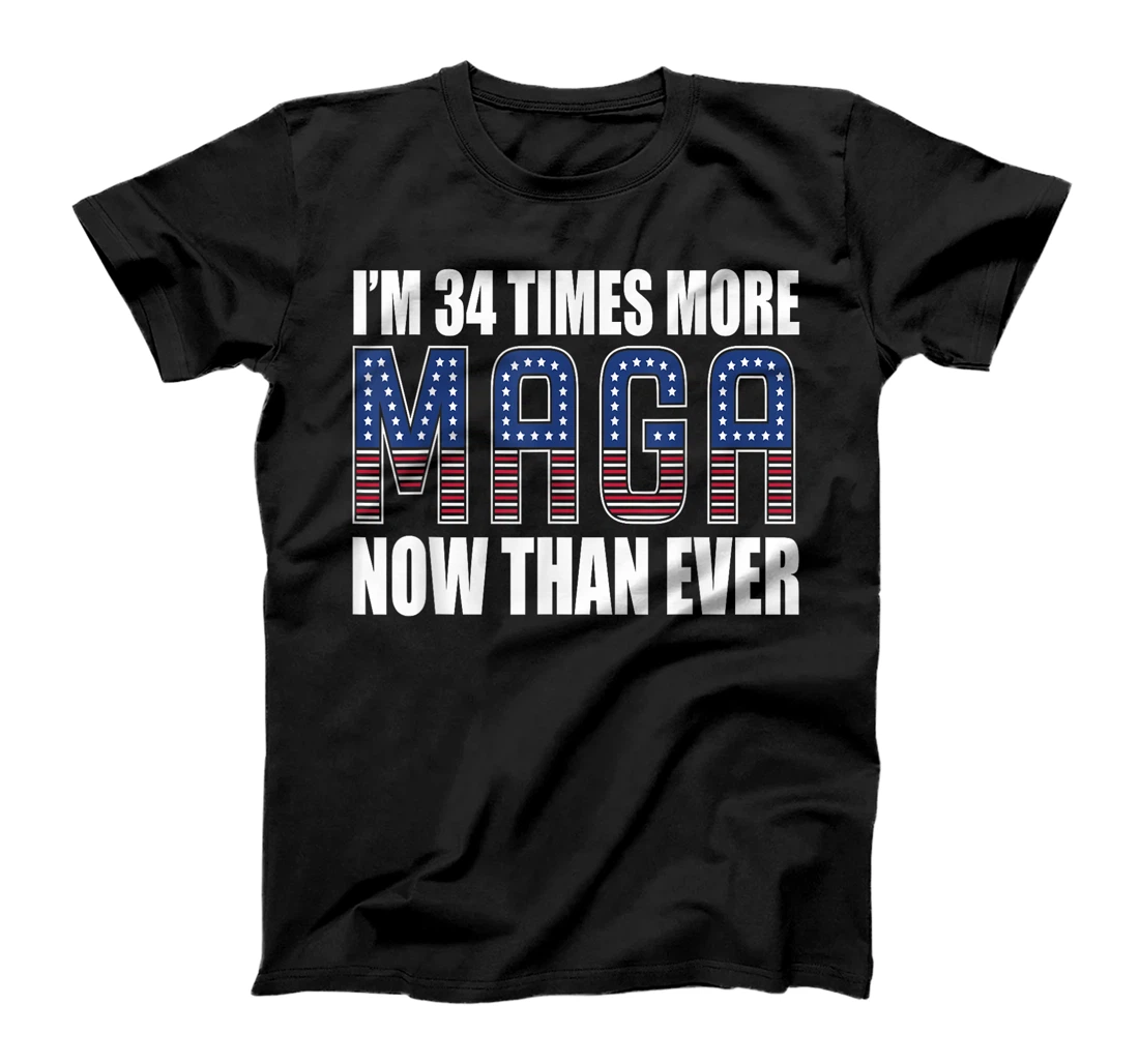 I Am 34 Times More MAGA Now Than Ever | Trump Supporters T-Shirt