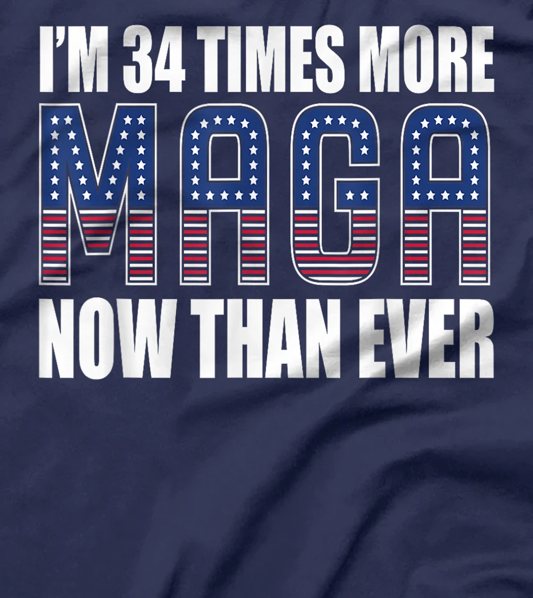 I Am 34 Times More MAGA Now Than Ever | Trump Supporters T-Shirt