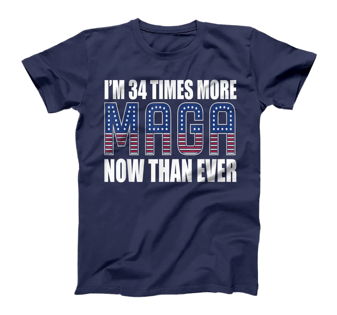 I Am 34 Times More MAGA Now Than Ever | Trump Supporters T-Shirt