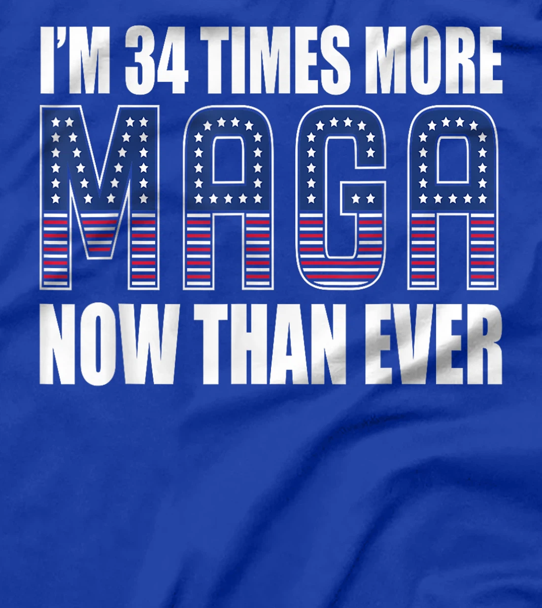 I Am 34 Times More MAGA Now Than Ever | Trump Supporters T-Shirt