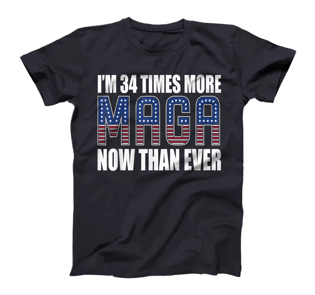 I Am 34 Times More MAGA Now Than Ever | Trump Supporters T-Shirt