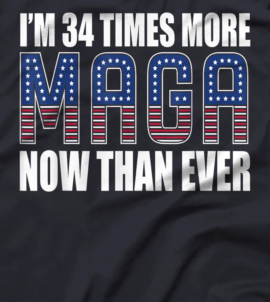 I Am 34 Times More MAGA Now Than Ever | Trump Supporters T-Shirt