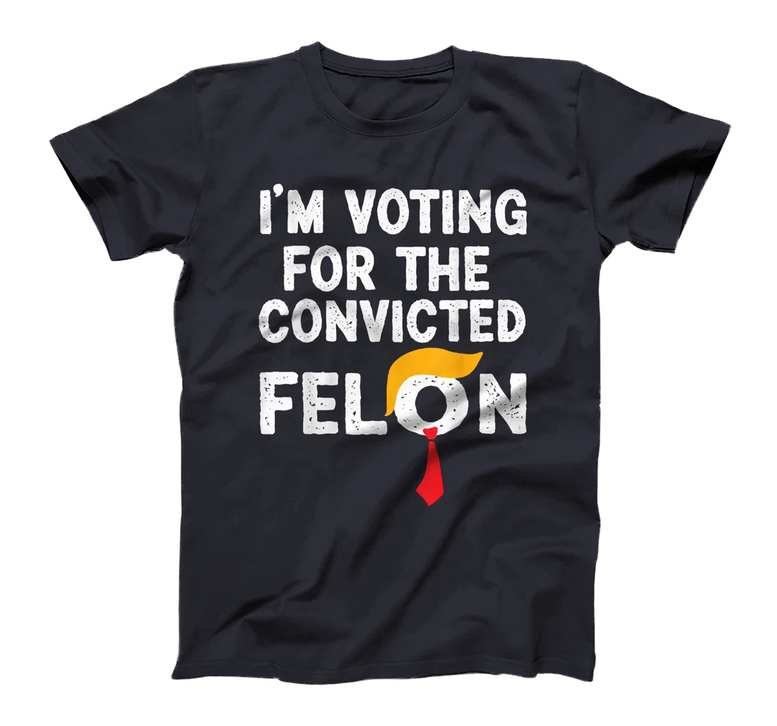 I'm Voting For The Convicted Felon Funny Pro Trump 2024 T-Shirt