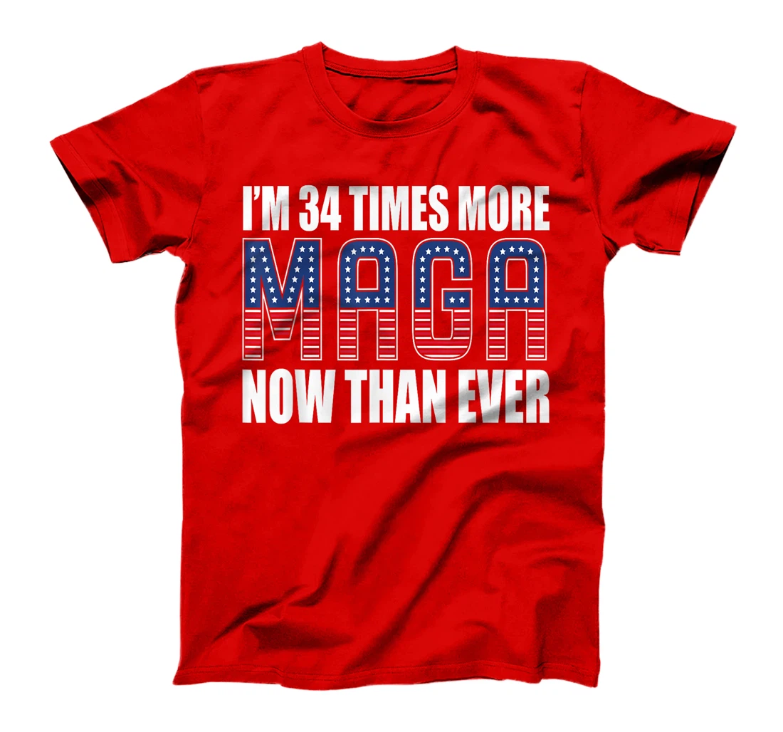 I Am 34 Times More MAGA Now Than Ever | Trump Supporters T-Shirt
