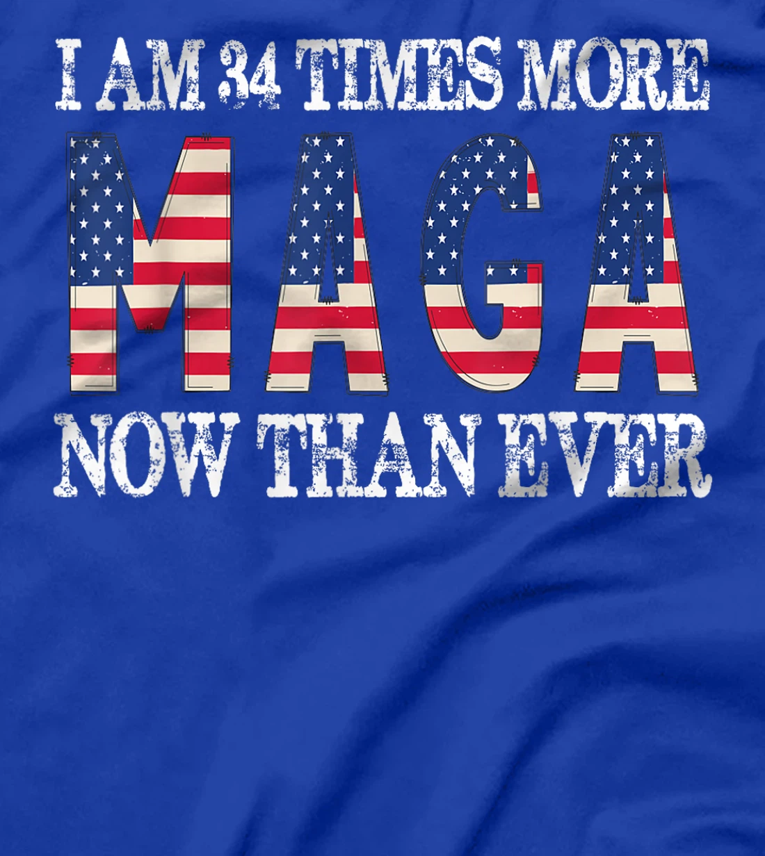 I Am 34 Times More MAGA Now Than Ever | Trump Supporters T-Shirt