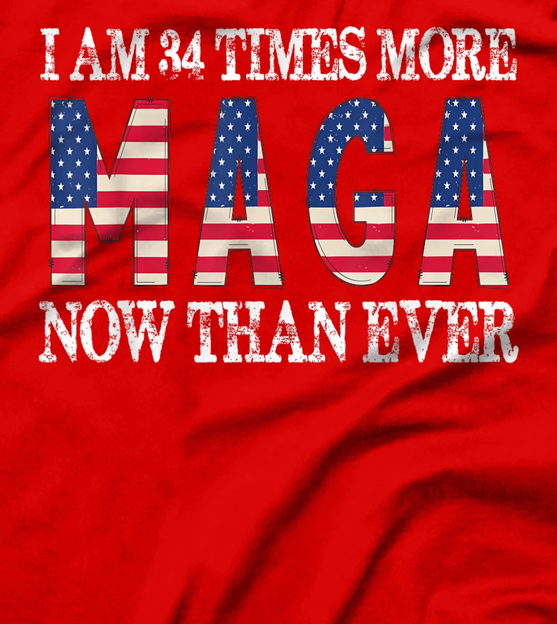 I Am 34 Times More MAGA Now Than Ever | Trump Supporters T-Shirt