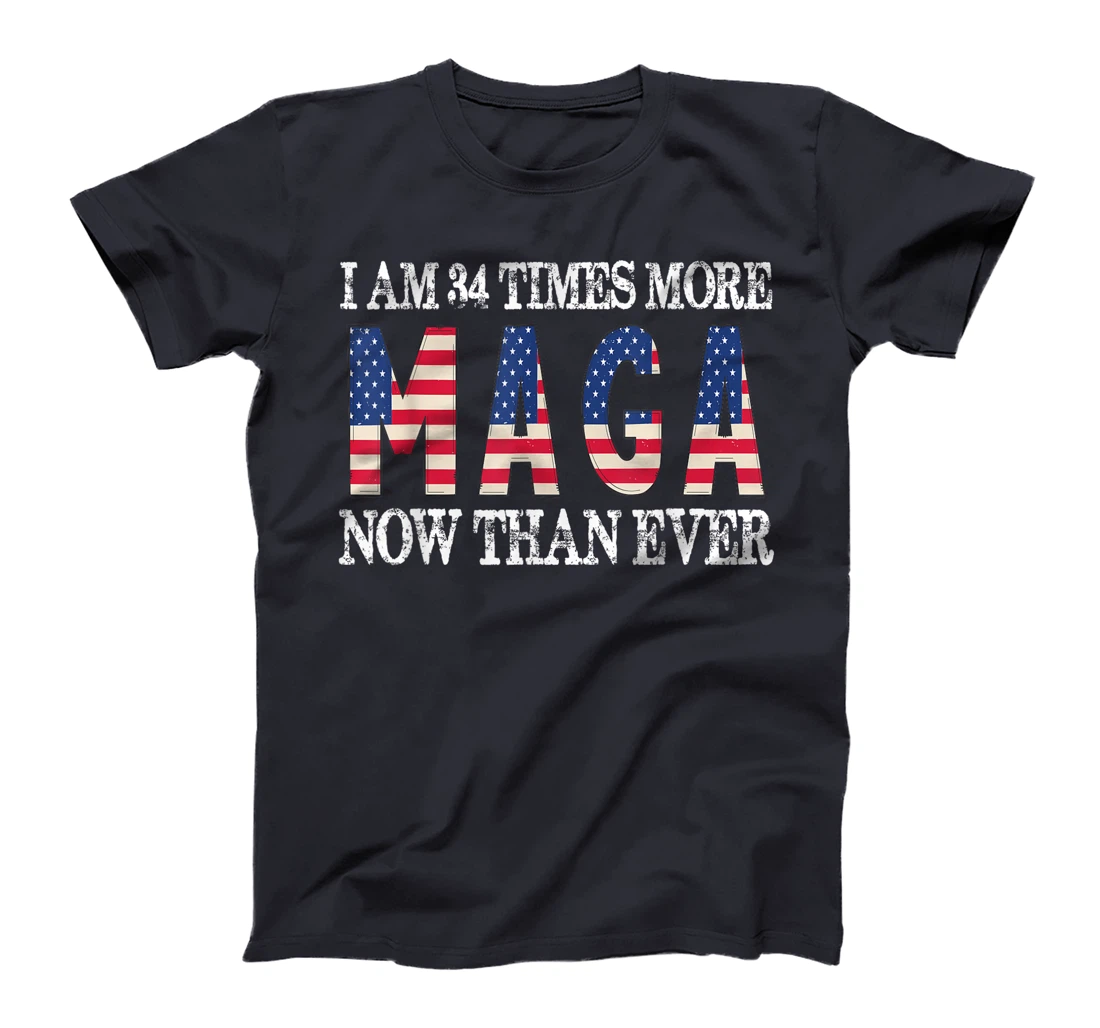 I Am 34 Times More MAGA Now Than Ever | Trump Supporters T-Shirt