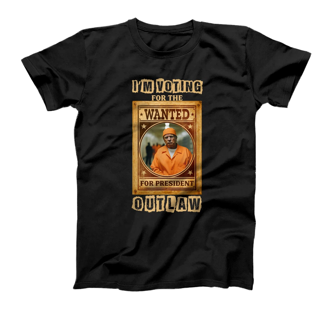 I'm Voting for the Outlaw, Wanted for President, Trump 2024 T-Shirt