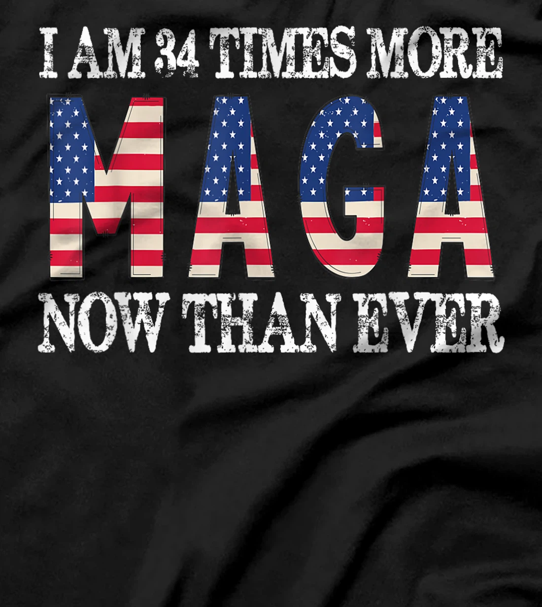 I Am 34 Times More MAGA Now Than Ever | Trump Supporters T-Shirt