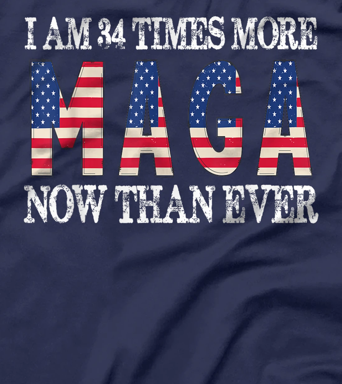 I Am 34 Times More MAGA Now Than Ever | Trump Supporters T-Shirt