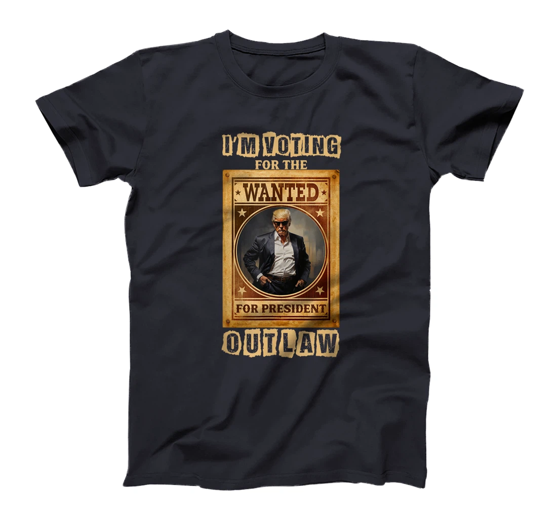 I'm Voting for the Outlaw, Wanted for President, Trump 2024 T-Shirt