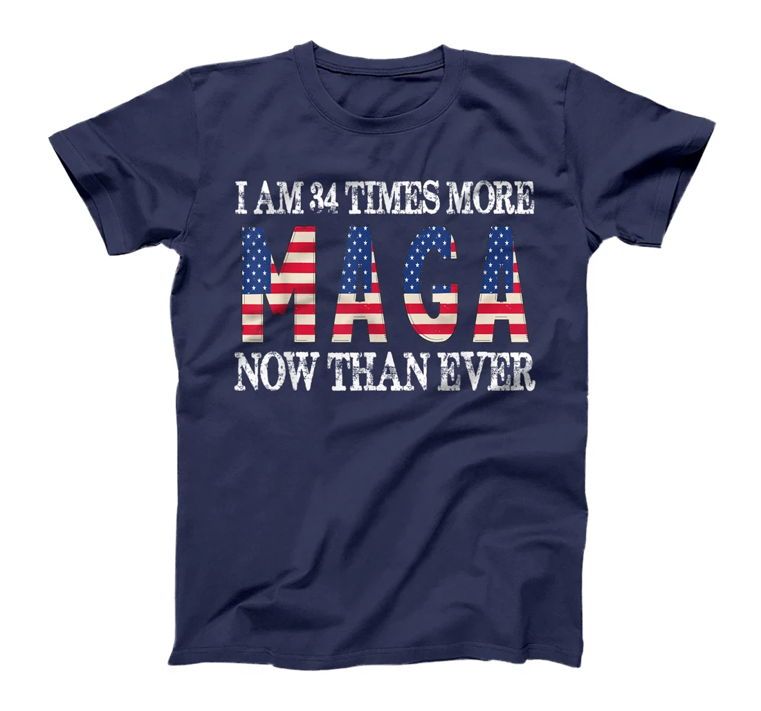 I Am 34 Times More MAGA Now Than Ever | Trump Supporters T-Shirt