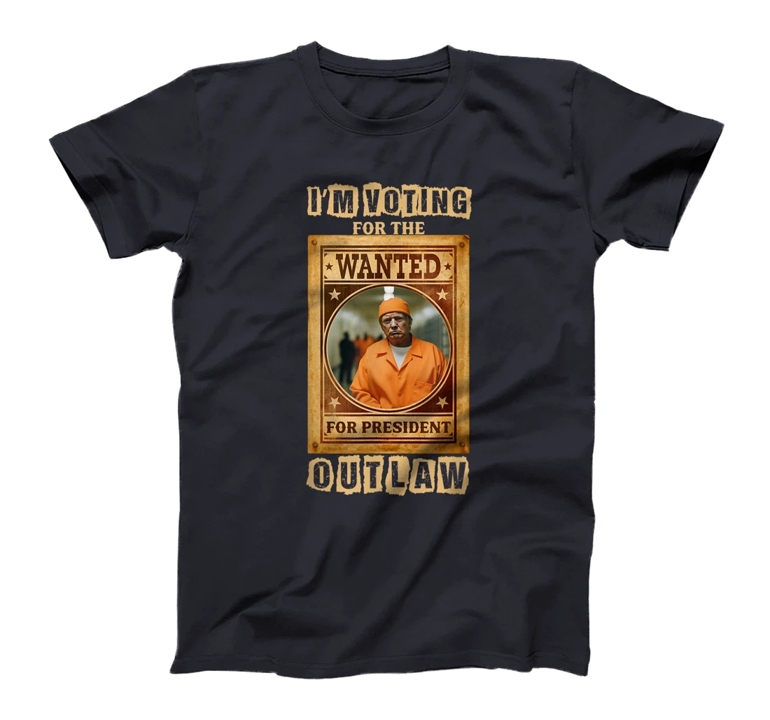 I'm Voting for the Outlaw, Wanted for President, Trump 2024 T-Shirt