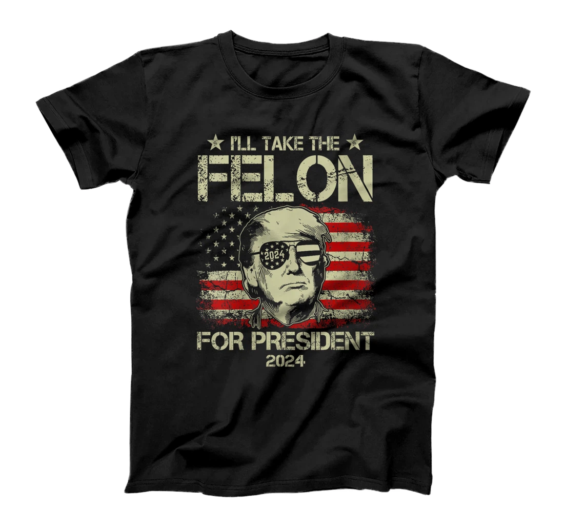 Womens I'll Take The Felon For President 2024 Funny Pro Trump 2024 T-Shirt
