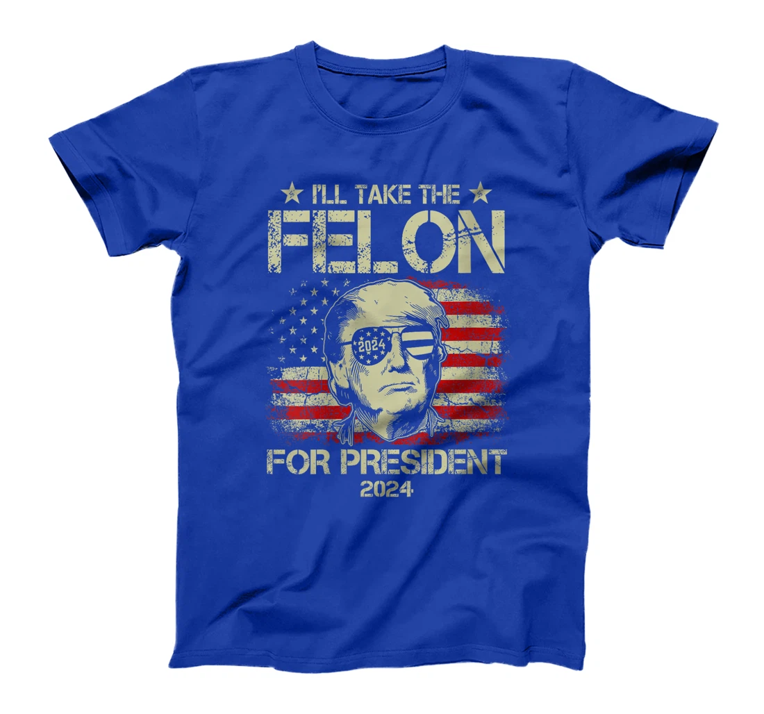 Womens I'll Take The Felon For President 2024 Funny Pro Trump 2024 T-Shirt