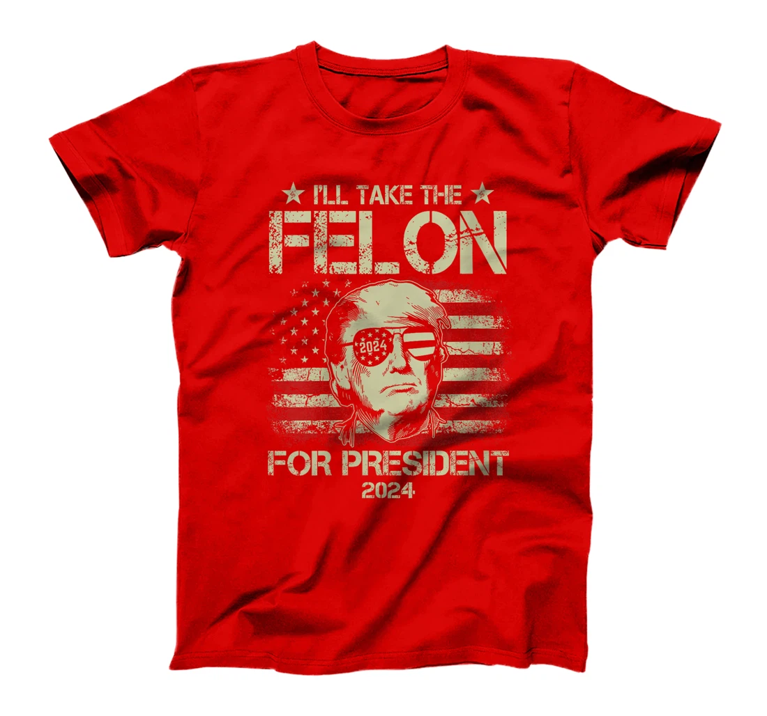 Womens I'll Take The Felon For President 2024 Funny Pro Trump 2024 T-Shirt