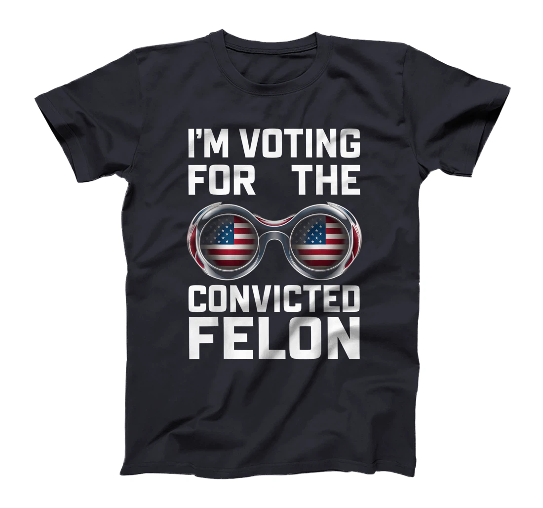 I'm Voting For The Convicted Felon Funny Trump 2024 T-Shirt