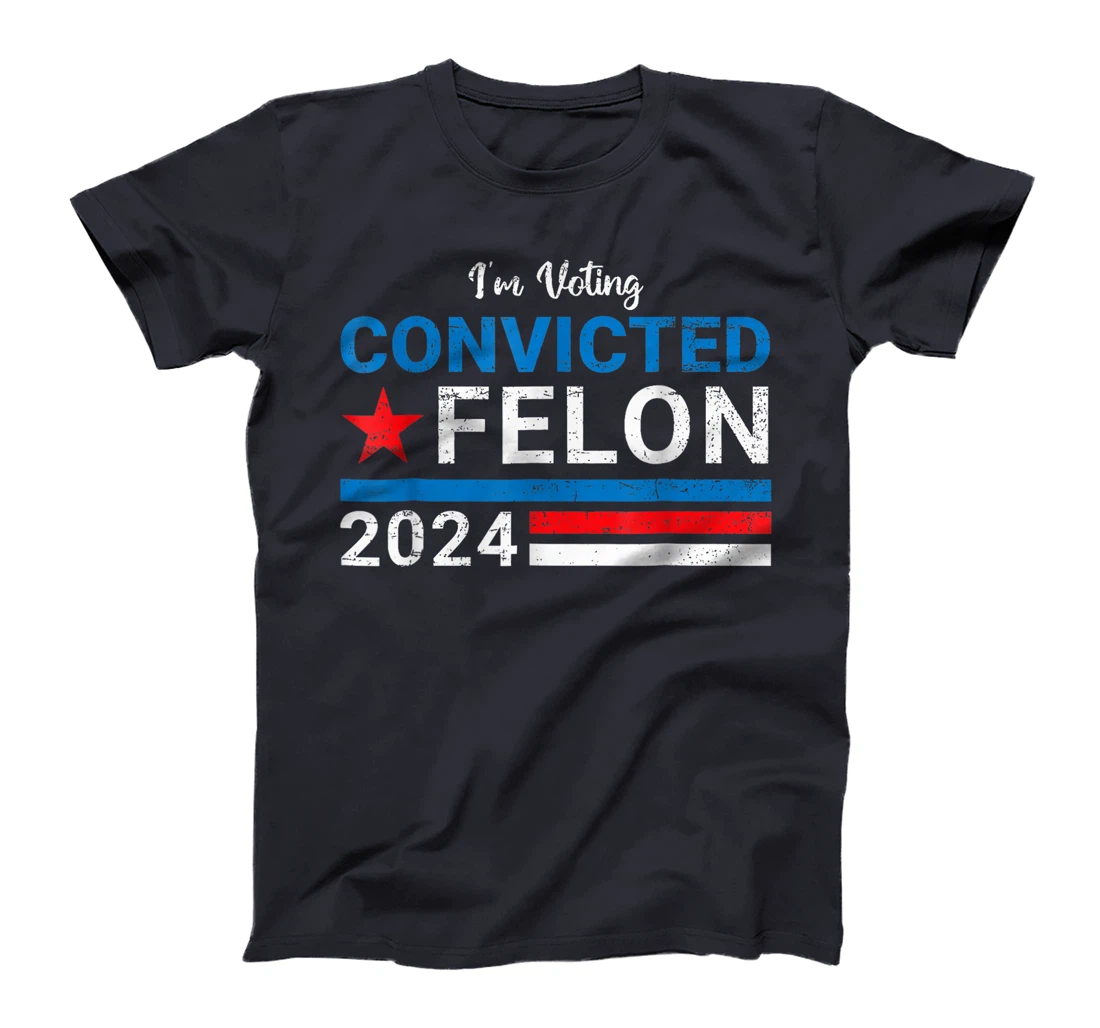 Trump 2024 Convicted Felon, I'm Voting Convicted Felon 2024 T-Shirt