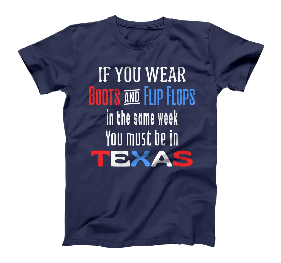 Womens Texas Weather Wear Boots And Flip Flops In The Same Week T-Shirt