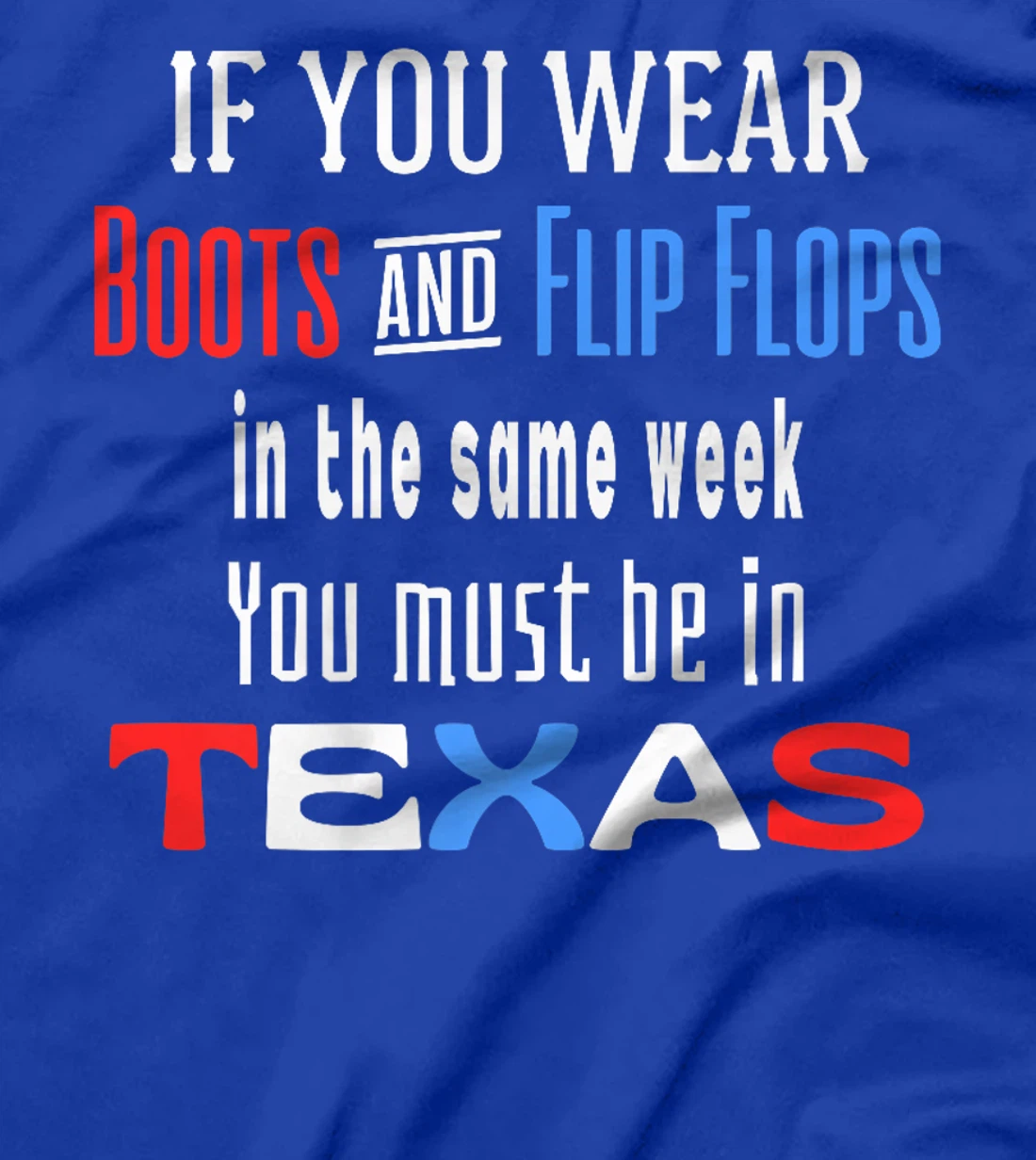 Womens Texas Weather Wear Boots And Flip Flops In The Same Week T-Shirt