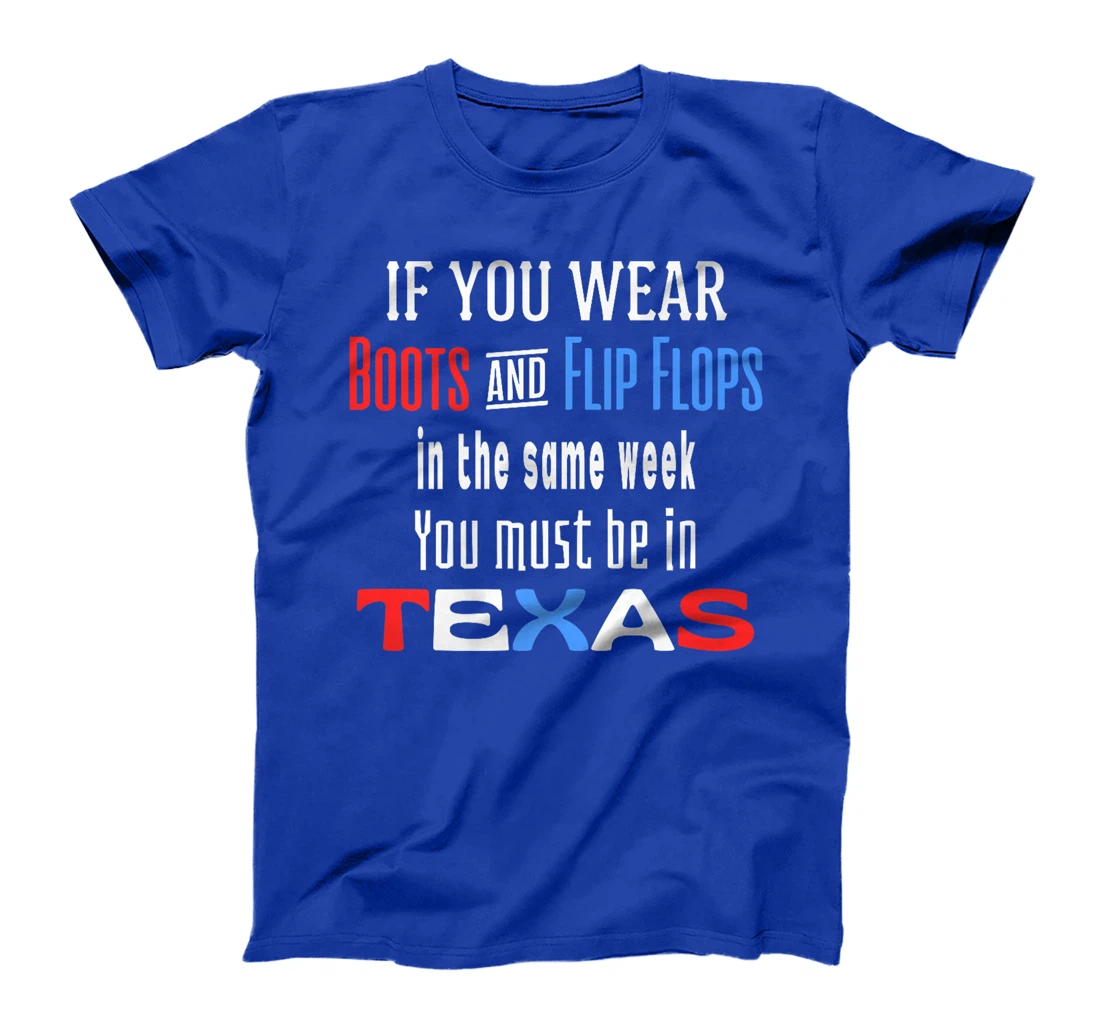 Womens Texas Weather Wear Boots And Flip Flops In The Same Week T-Shirt