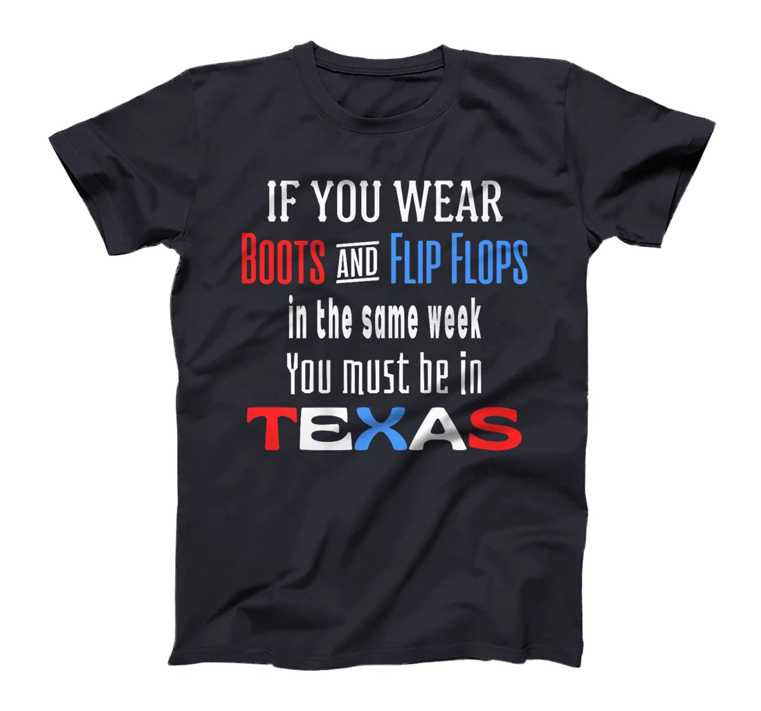 Womens Texas Weather Wear Boots And Flip Flops In The Same Week T-Shirt