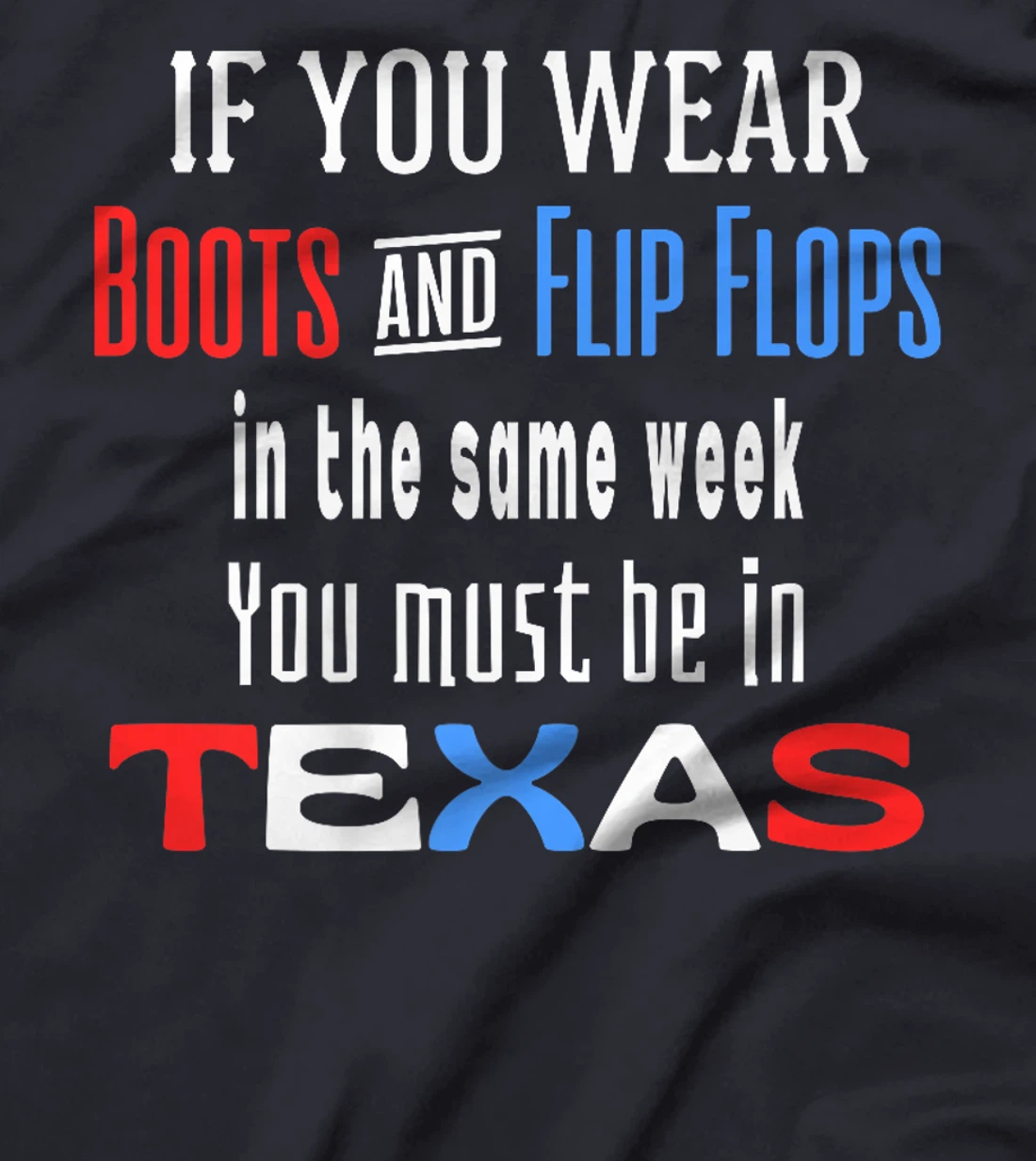 Womens Texas Weather Wear Boots And Flip Flops In The Same Week T-Shirt