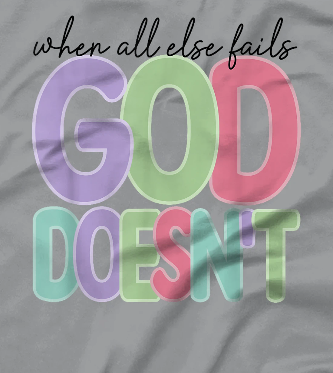 When All Else Fails God Doesn't Colorful Faith Saying T-Shirt