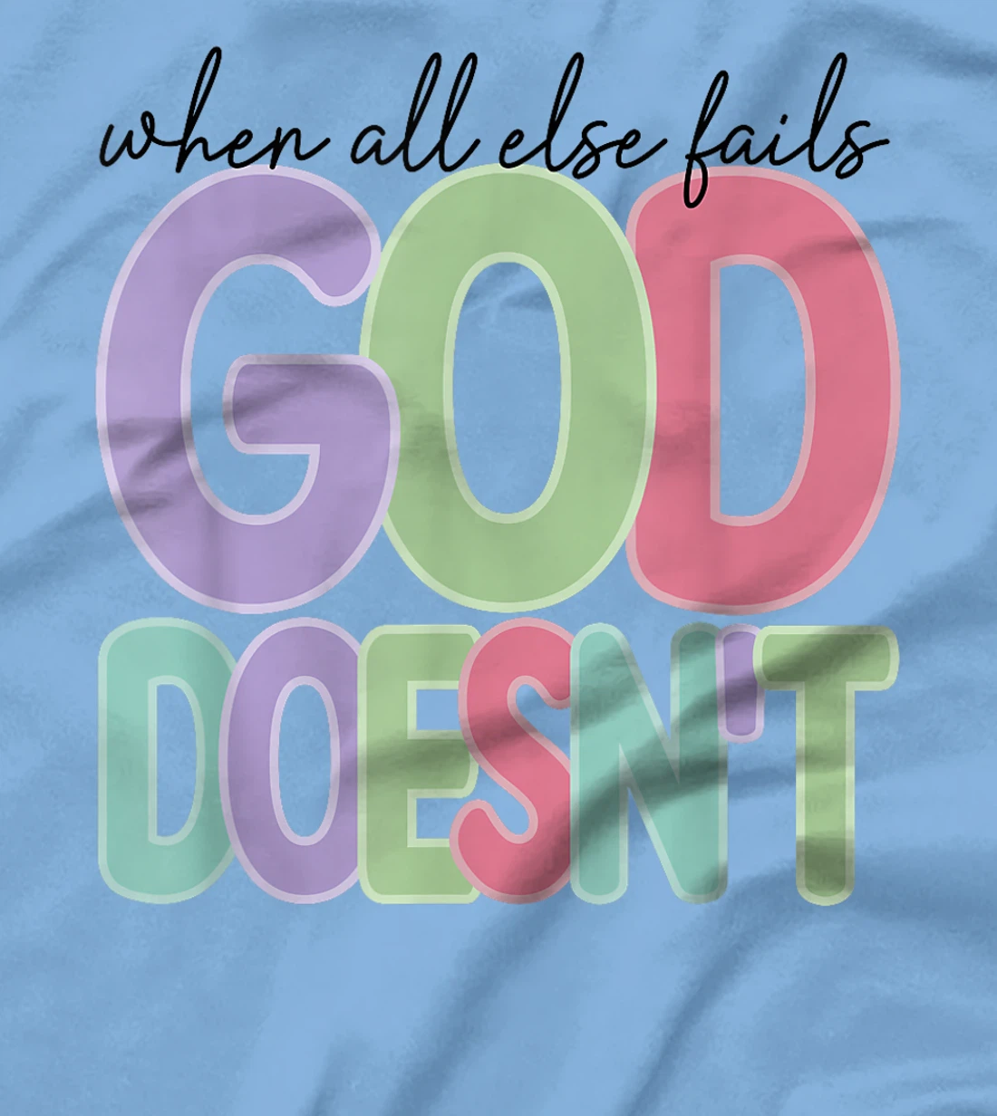 When All Else Fails God Doesn't Colorful Faith Saying T-Shirt