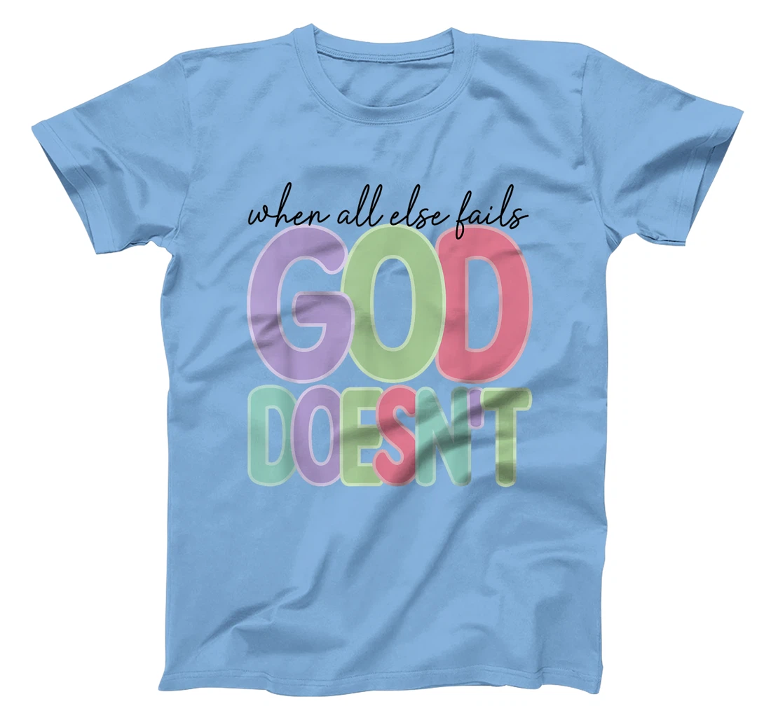 When All Else Fails God Doesn't Colorful Faith Saying T-Shirt