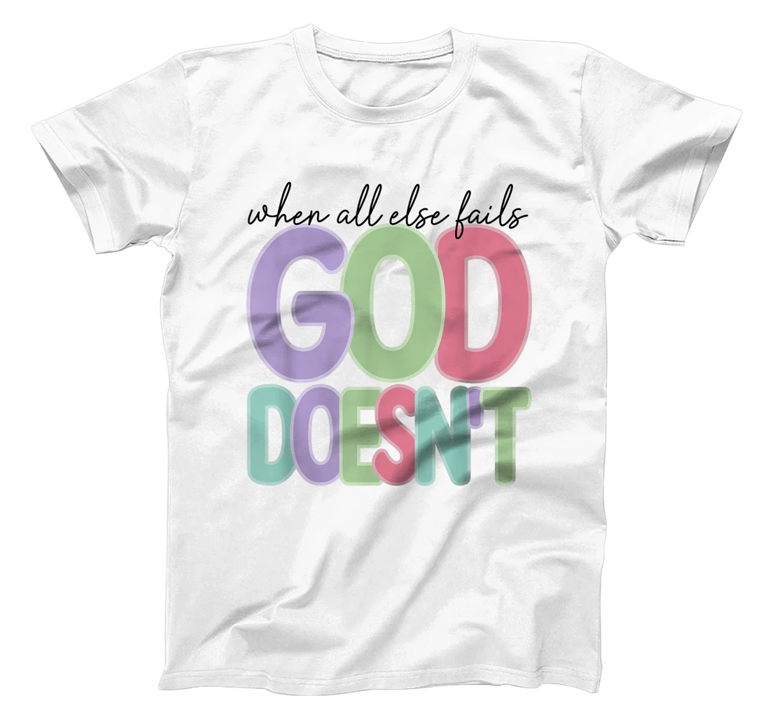 When All Else Fails God Doesn't Colorful Faith Saying T-Shirt