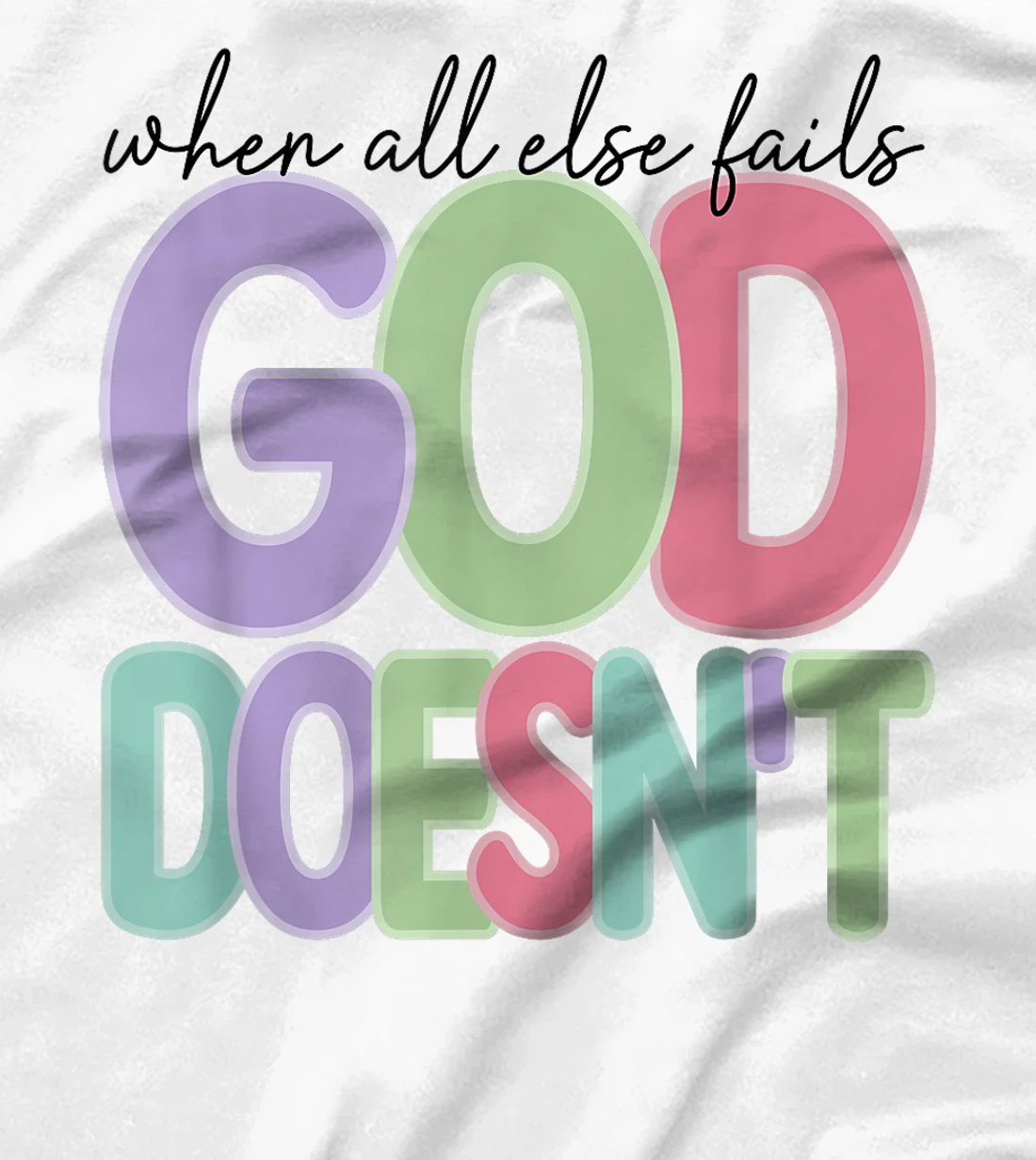 When All Else Fails God Doesn't Colorful Faith Saying T-Shirt