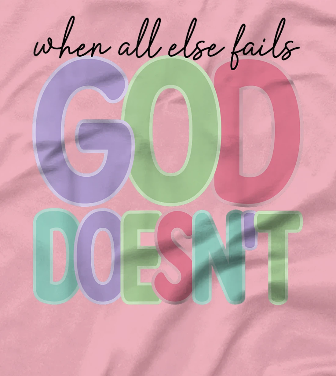 When All Else Fails God Doesn't Colorful Faith Saying T-Shirt