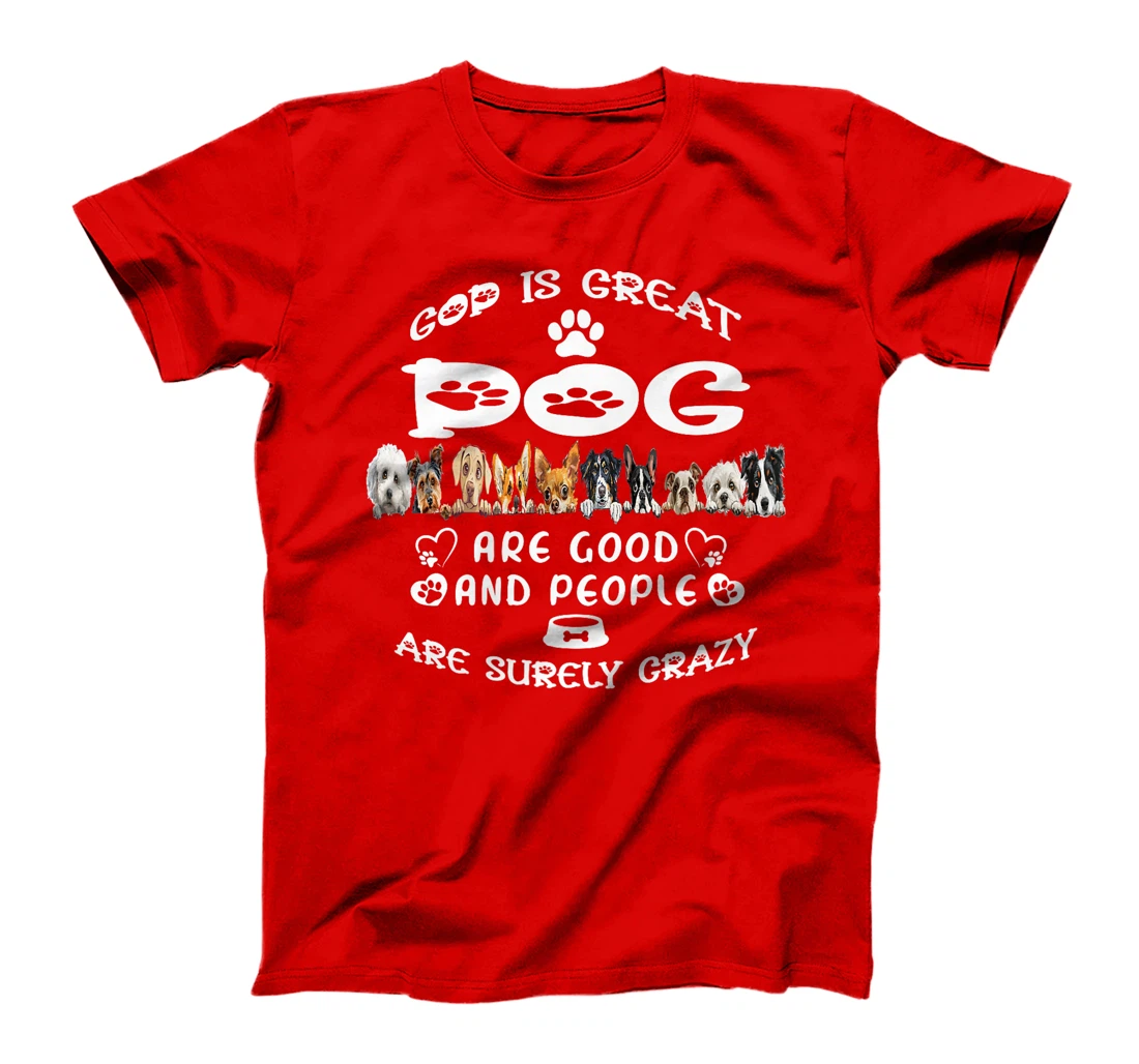 Womens God Is Great Dogs Are Good And People Are Crazy T-Shirt