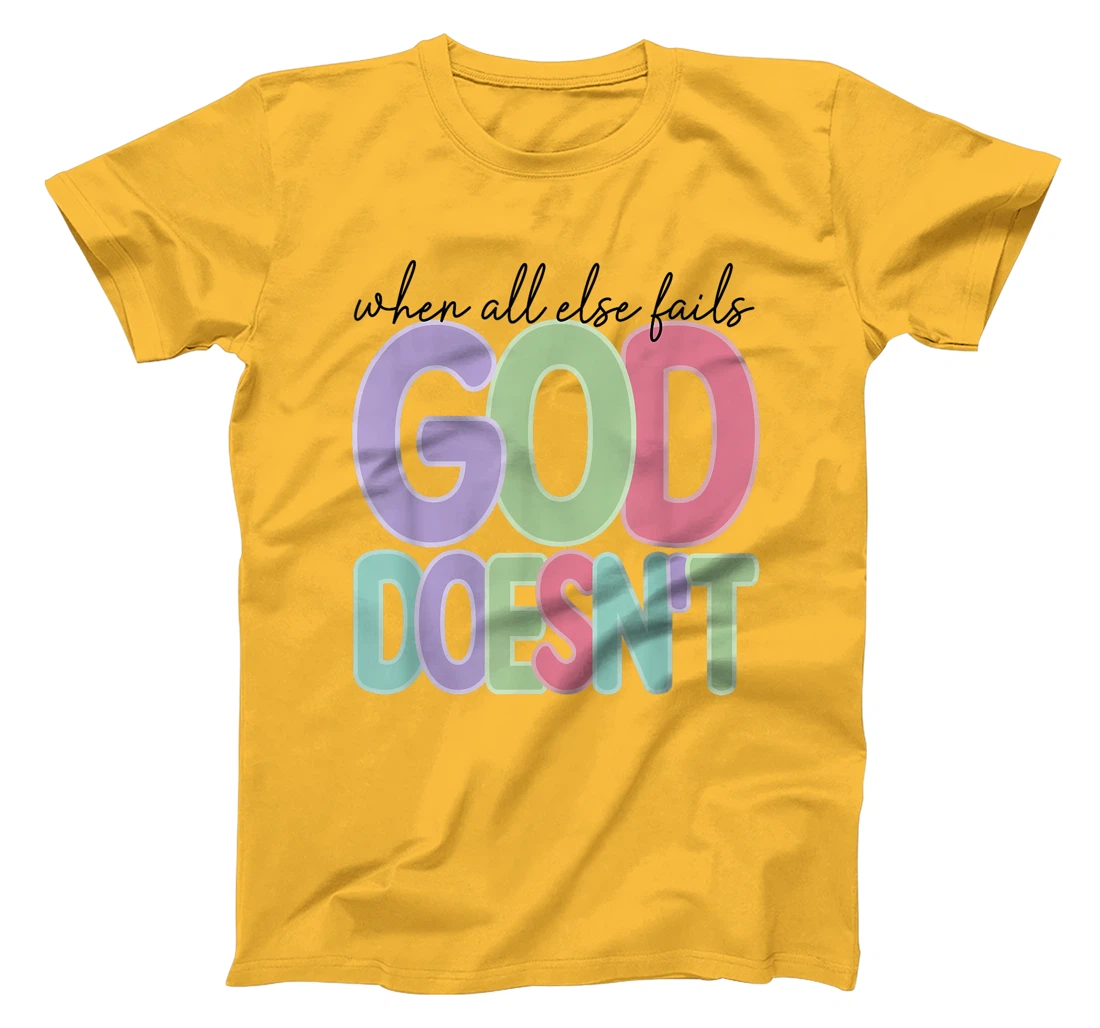 When All Else Fails God Doesn't Colorful Faith Saying T-Shirt