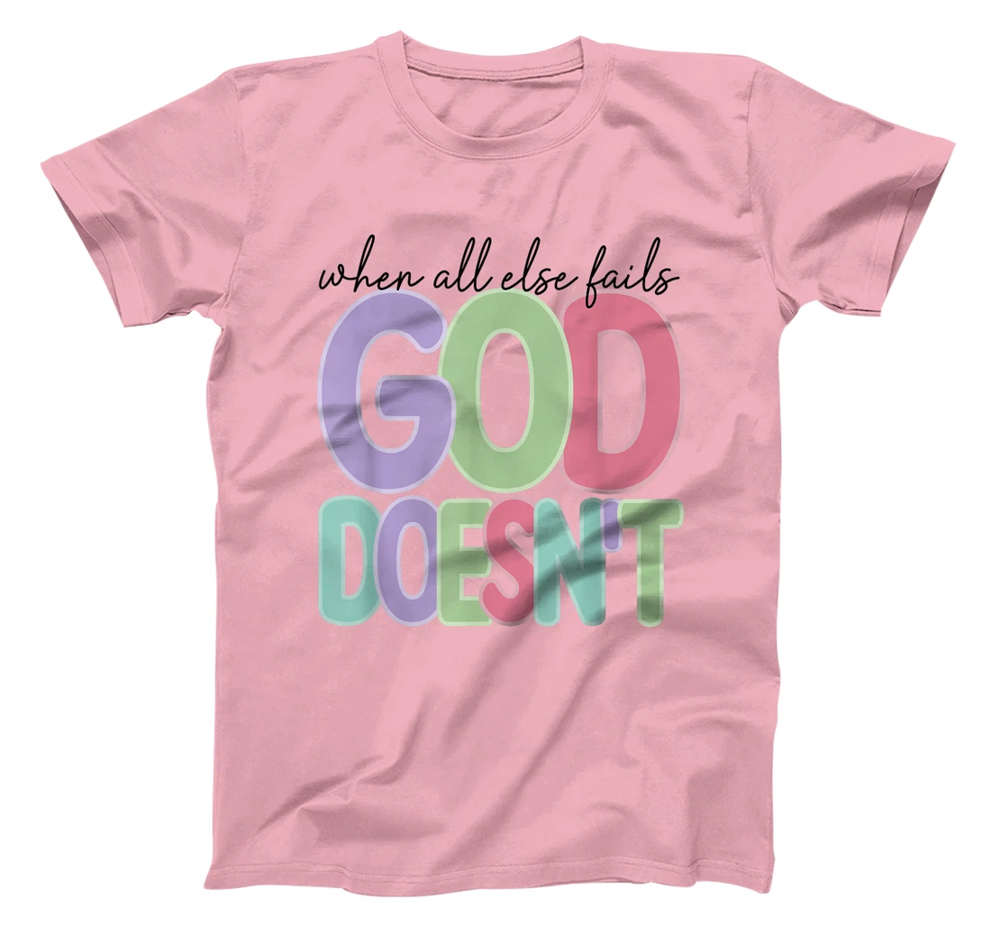 When All Else Fails God Doesn't Colorful Faith Saying T-Shirt