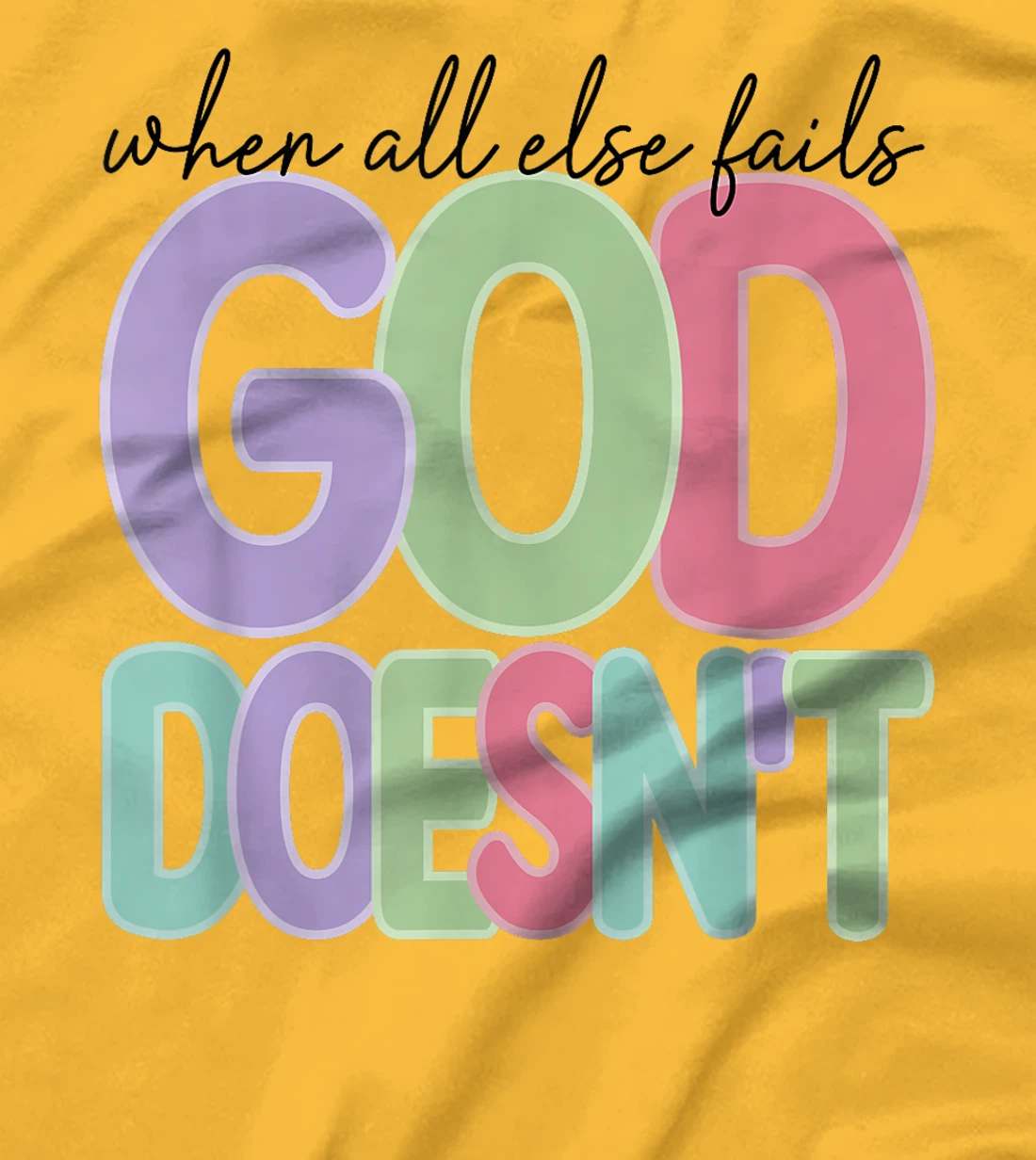When All Else Fails God Doesn't Colorful Faith Saying T-Shirt
