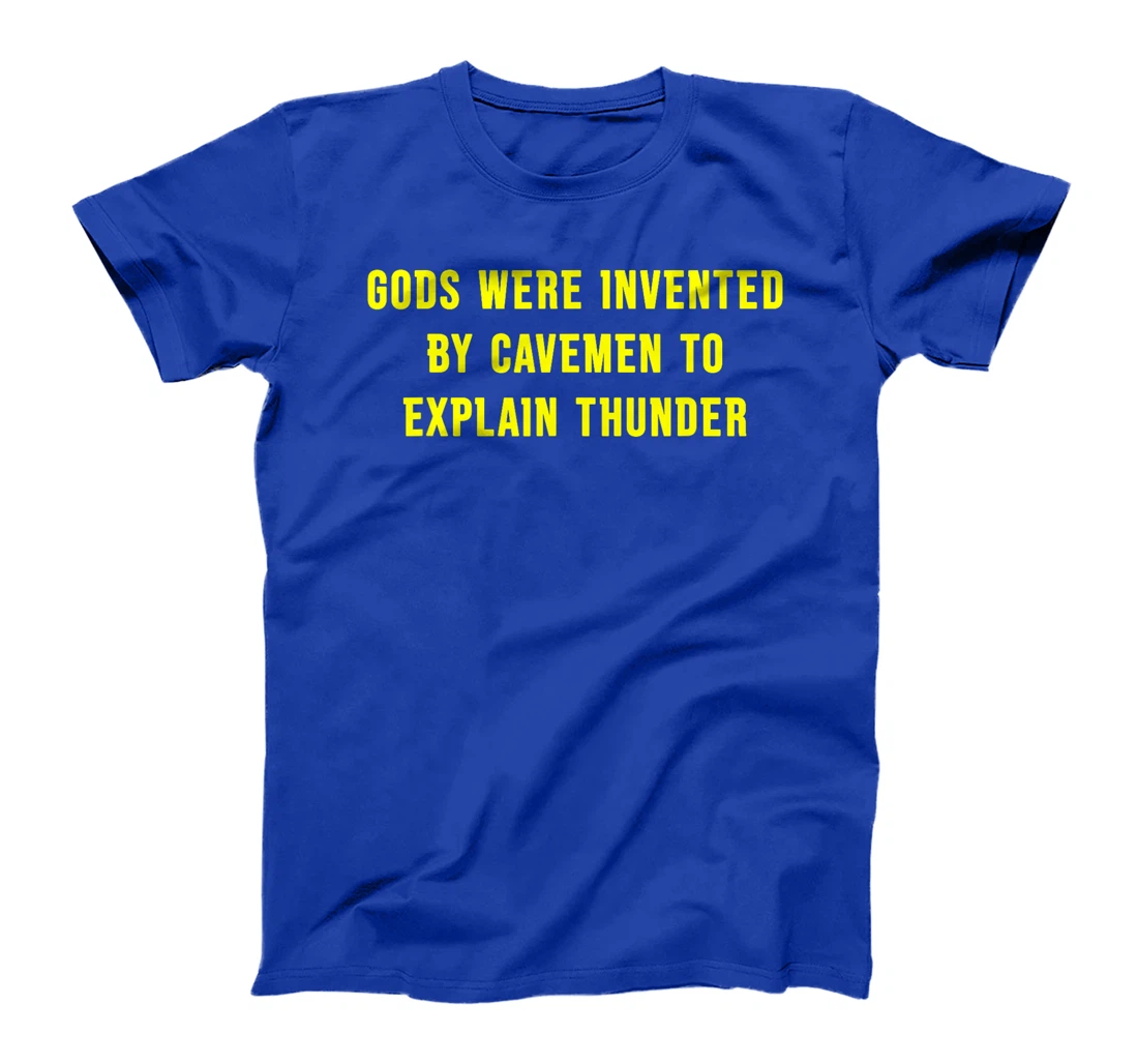 Gods Were Invented By Cavemen To Explain Thunder T-Shirt