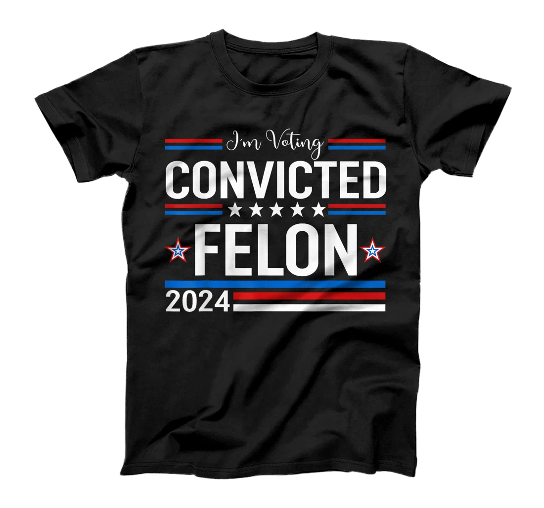 Trump 2024 Convicted Felon, I'm Voting Convicted Felon 2024 T-Shirt