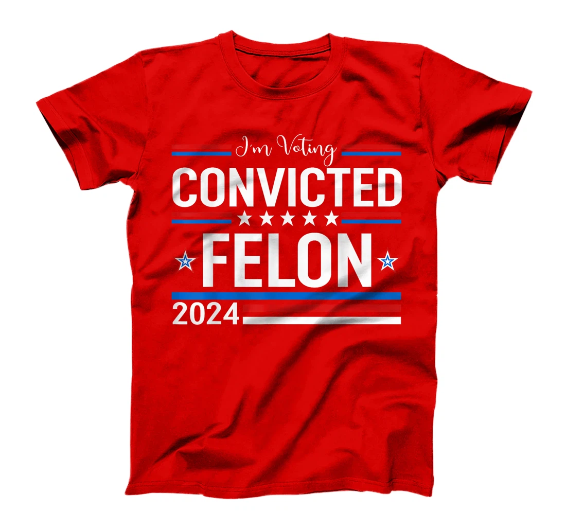 Trump 2024 Convicted Felon, I'm Voting Convicted Felon 2024 T-Shirt