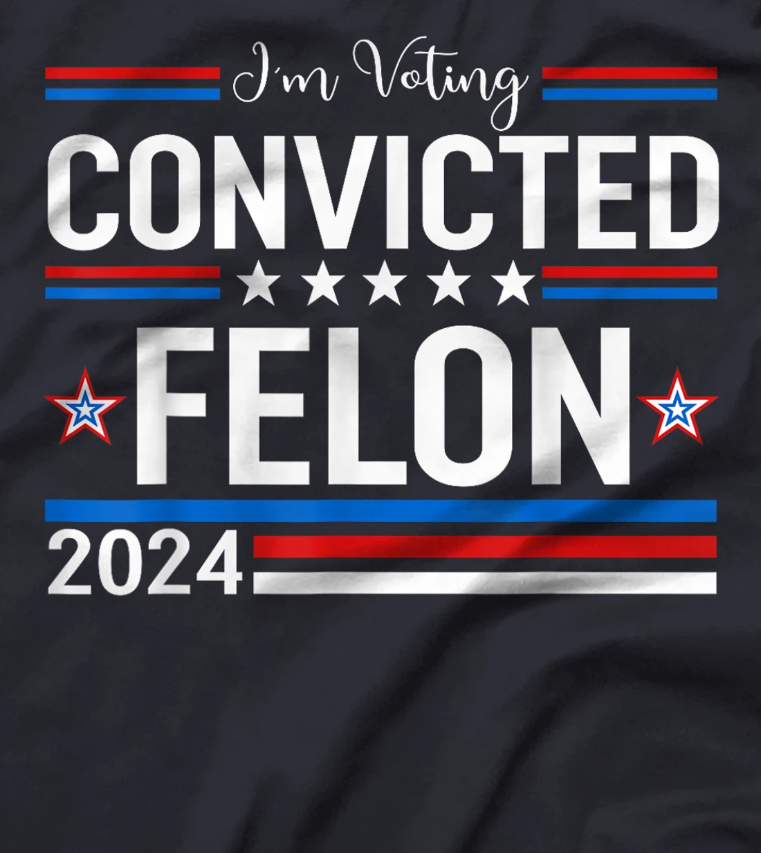 Trump 2024 Convicted Felon, I'm Voting Convicted Felon 2024 T-Shirt