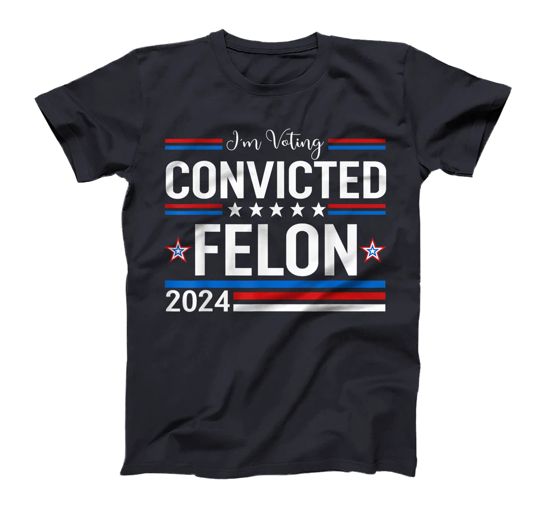 Trump 2024 Convicted Felon, I'm Voting Convicted Felon 2024 T-Shirt