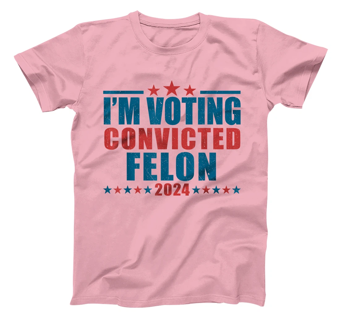 I'm Voting For The Convicted Felon Funny Pro Trump 2024 T-Shirt