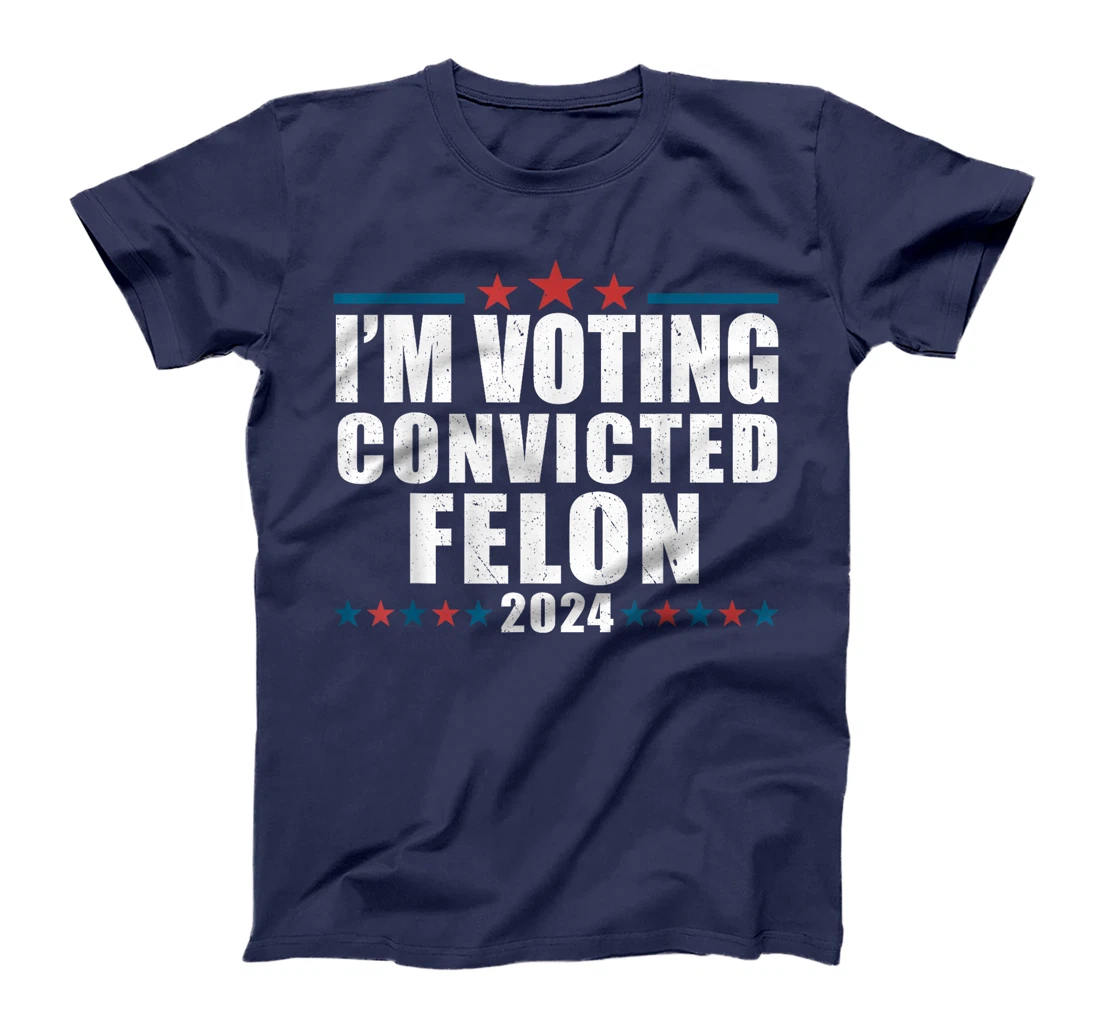 I'm Voting For The Convicted Felon Funny Pro Trump 2024 T-Shirt